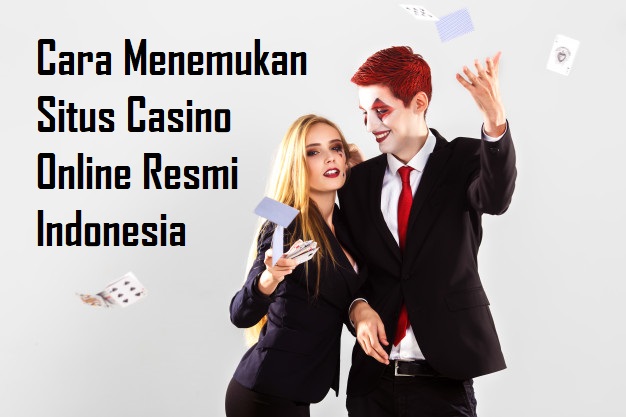Cara Menemukan Situs Casino Online Resmi Indonesia
