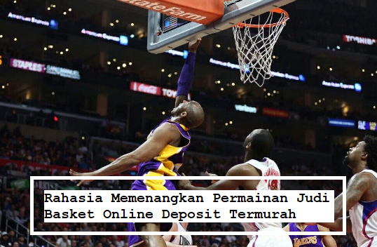 Rahasia Memenangkan Permainan Judi Basket Online Deposit Termurah