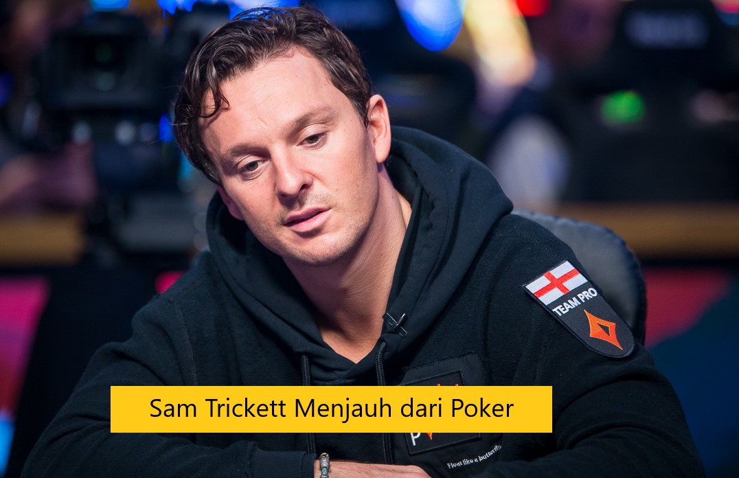 Sam Trickett Menjauh dari Poker